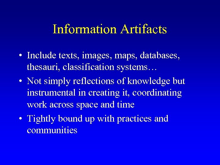 Information Artifacts • Include texts, images, maps, databases, thesauri, classification systems… • Not simply