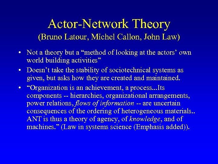 Actor-Network Theory (Bruno Latour, Michel Callon, John Law) • Not a theory but a