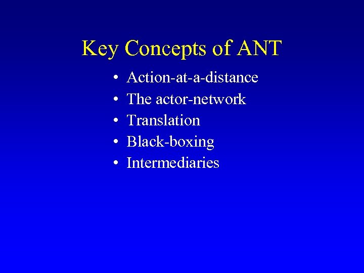 Key Concepts of ANT • • • Action-at-a-distance The actor-network Translation Black-boxing Intermediaries 