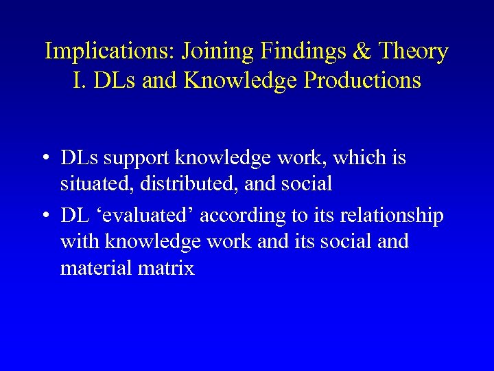 Implications: Joining Findings & Theory I. DLs and Knowledge Productions • DLs support knowledge