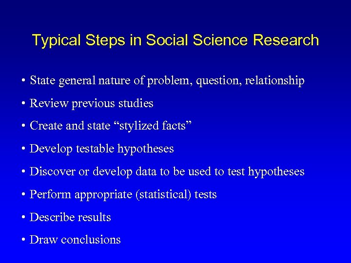 Typical Steps in Social Science Research • State general nature of problem, question, relationship