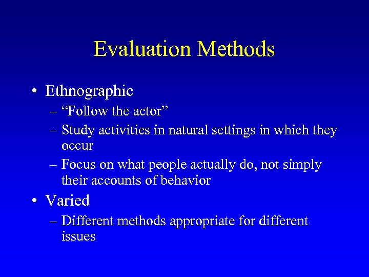 Evaluation Methods • Ethnographic – “Follow the actor” – Study activities in natural settings