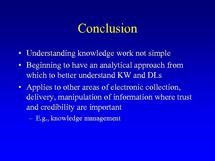 Conclusion • Understanding knowledge work not simple • Beginning to have an analytical approach