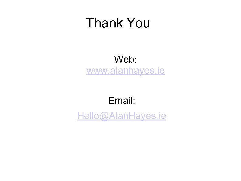 Thank You Web: www. alanhayes. ie Email: Hello@Alan. Hayes. ie 
