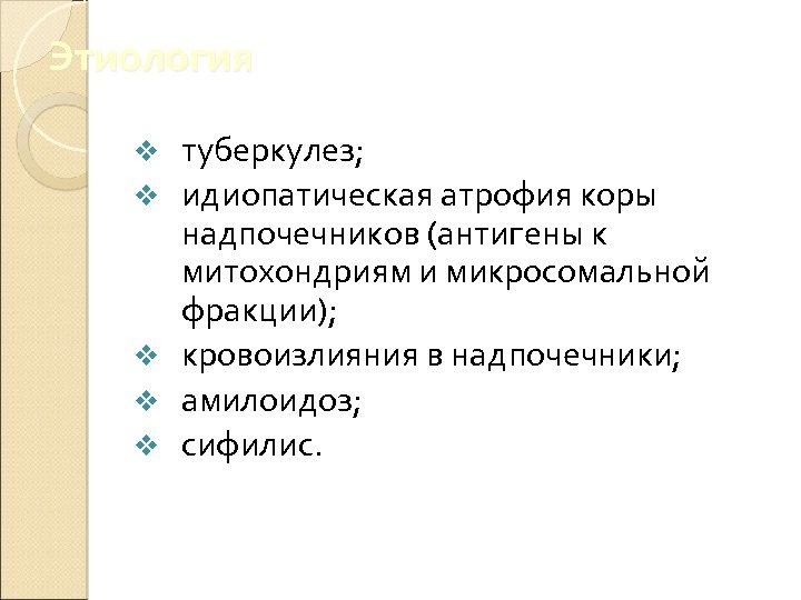 Этиология v v v туберкулез; идиопатическая атрофия коры надпочечников (антигены к митохондриям и микросомальной