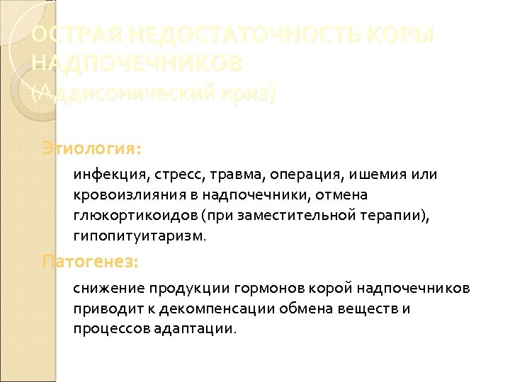 ОСТРАЯ НЕДОСТАТОЧНОСТЬ КОРЫ НАДПОЧЕЧНИКОВ (Аддисонический криз) Этиология: инфекция, стресс, травма, операция, ишемия или кровоизлияния