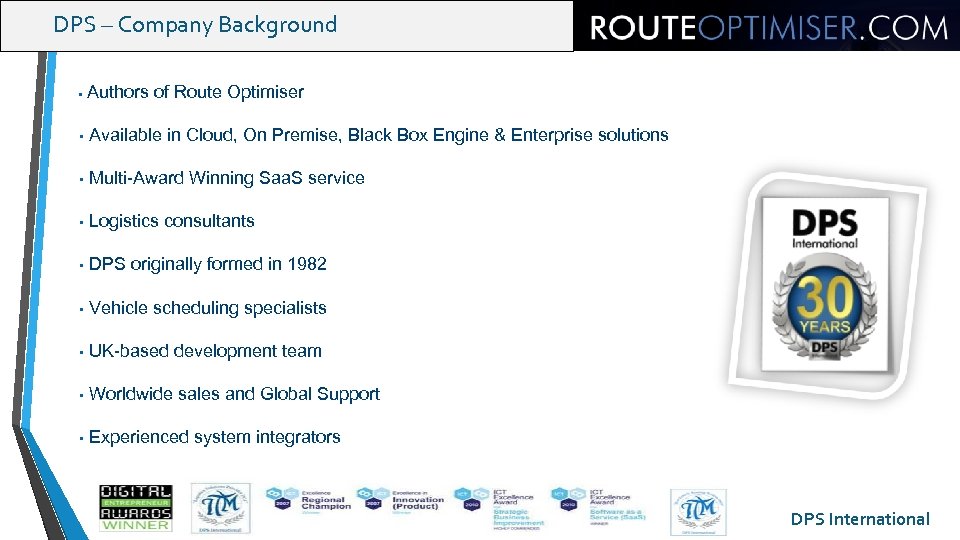 DPS – Company Background • Authors of Route Optimiser • Available in Cloud, On