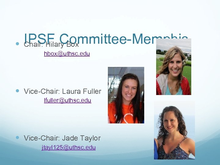 IPSF Committee-Memphis Chair: Hilary Box hbox@uthsc. edu Vice-Chair: Laura Fuller lfuller@uthsc. edu Vice-Chair: Jade