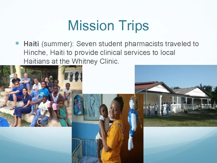 Mission Trips Haiti (summer): Seven student pharmacists traveled to Hinche, Haiti to provide clinical