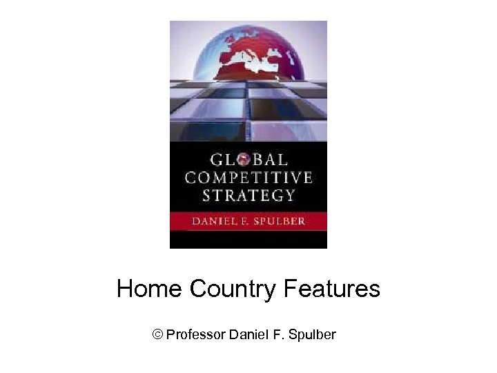 Home Country Features © Professor Daniel F. Spulber 