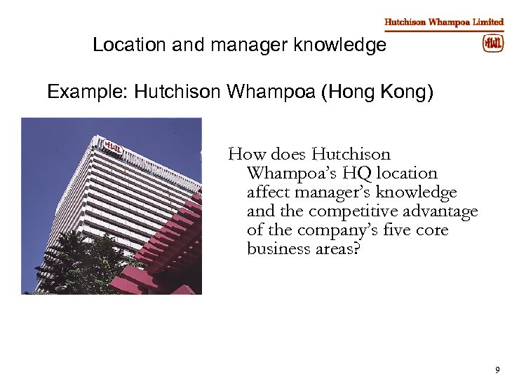 Location and manager knowledge Example: Hutchison Whampoa (Hong Kong) Hutchison House Courtesy of Hutchison