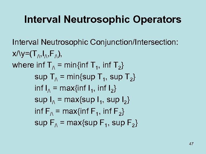 Interval Neutrosophic Operators Interval Neutrosophic Conjunction/Intersection: x/y=(T/, I/, F/), where inf T/ = min{inf