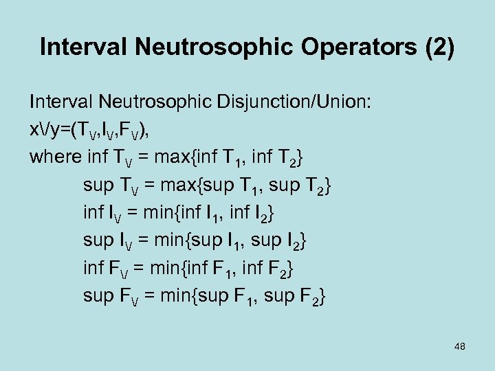 Interval Neutrosophic Operators (2) Interval Neutrosophic Disjunction/Union: x/y=(T/, I/, F/), where inf T/ =