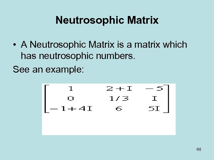 Neutrosophic Matrix • A Neutrosophic Matrix is a matrix which has neutrosophic numbers. See