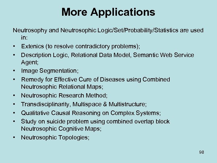 More Applications Neutrosophy and Neutrosophic Logic/Set/Probability/Statistics are used in: • Extenics (to resolve contradictory