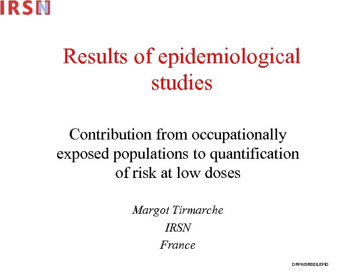 Results of epidemiological studies Contribution from occupationally exposed populations to quantification of risk at