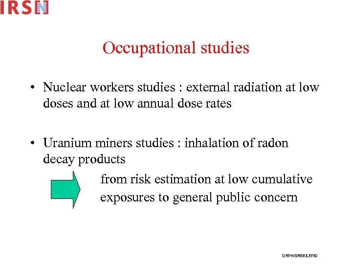Occupational studies • Nuclear workers studies : external radiation at low doses and at