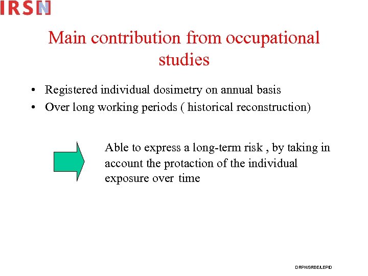 Main contribution from occupational studies • Registered individual dosimetry on annual basis • Over