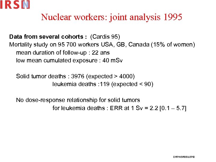 Nuclear workers: joint analysis 1995 Data from several cohorts : (Cardis 95) Mortality study