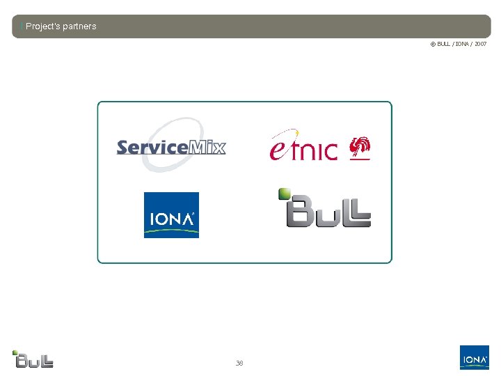l Project's partners © BULL / IONA / 2007 38 