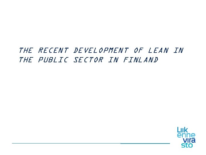 THE RECENT DEVELOPMENT OF LEAN IN THE PUBLIC SECTOR IN FINLAND 