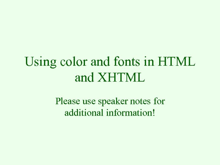 Using color and fonts in HTML and XHTML Please use speaker notes for additional