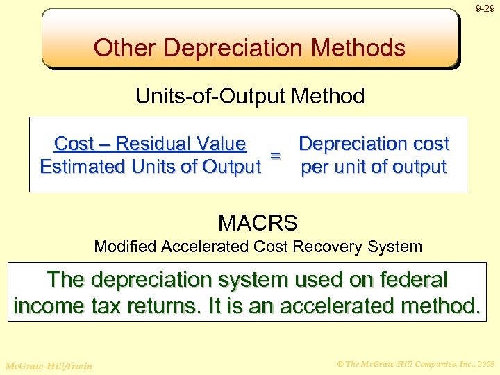 9 -29 Other Depreciation Methods Units-of-Output Method Cost – Residual Value Depreciation cost =