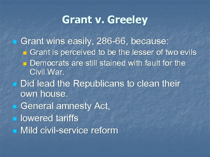 Grant v. Greeley n Grant wins easily, 286 -66, because: Grant is perceived to