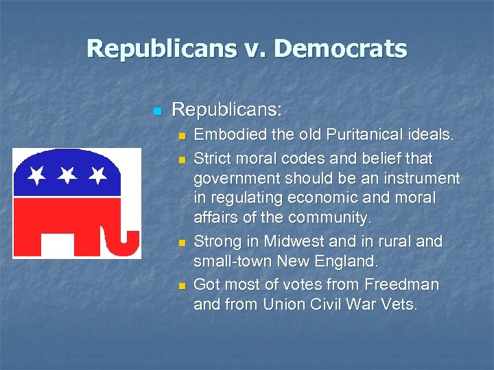 Republicans v. Democrats n Republicans: n n Embodied the old Puritanical ideals. Strict moral