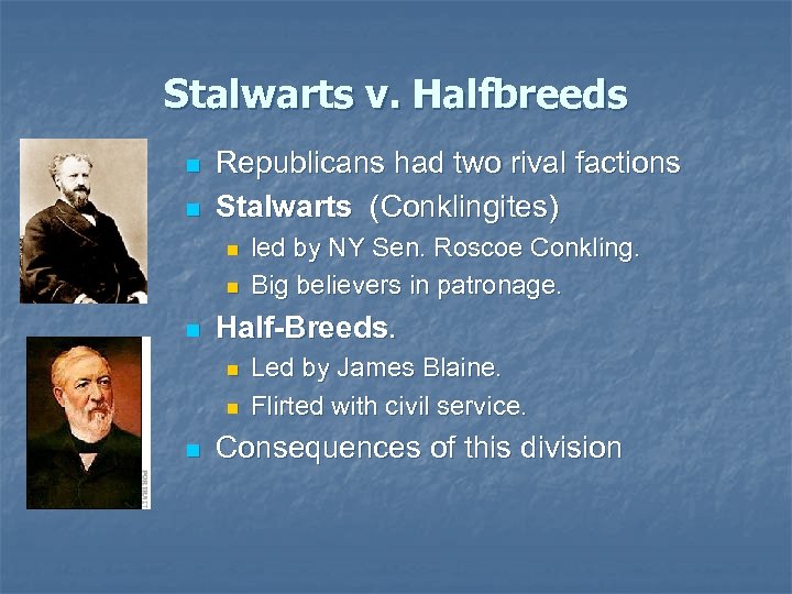 Stalwarts v. Halfbreeds n n Republicans had two rival factions Stalwarts (Conklingites) n n