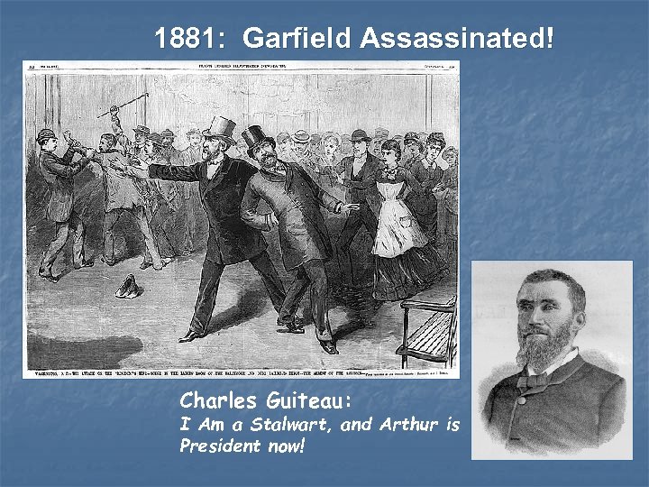 1881: Garfield Assassinated! Charles Guiteau: I Am a Stalwart, and Arthur is President now!