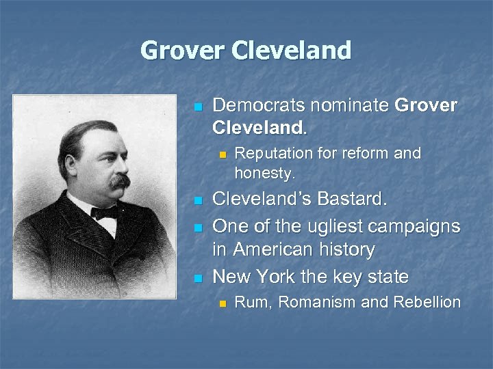 Grover Cleveland n Democrats nominate Grover Cleveland. n n Reputation for reform and honesty.