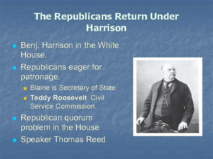The Republicans Return Under Harrison n n Benj. Harrison in the White House. Republicans