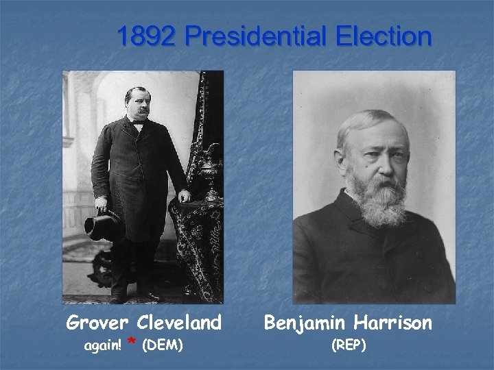 1892 Presidential Election Grover Cleveland again! * (DEM) Benjamin Harrison (REP) 