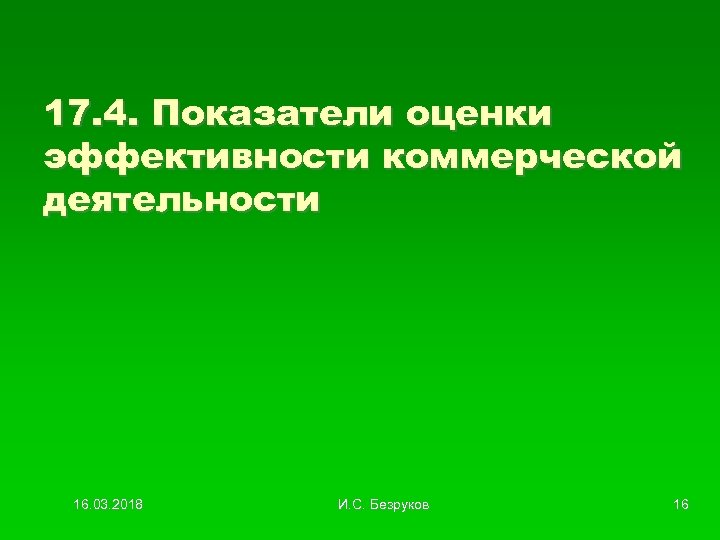 17. 4. Показатели оценки эффективности коммерческой деятельности 16. 03. 2018 И. С. Безруков 16