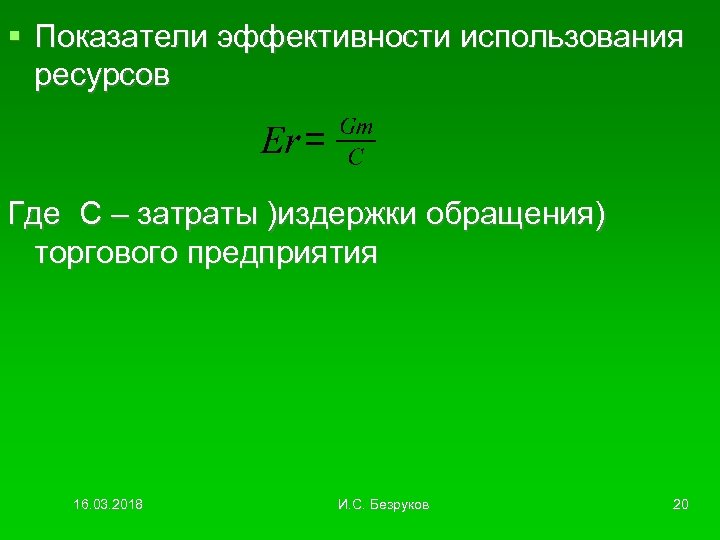  Показатели эффективности использования ресурсов Где С – затраты )издержки обращения) торгового предприятия 16.