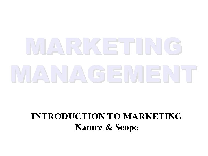 MARKETING MANAGEMENT INTRODUCTION TO MARKETING Nature & Scope 