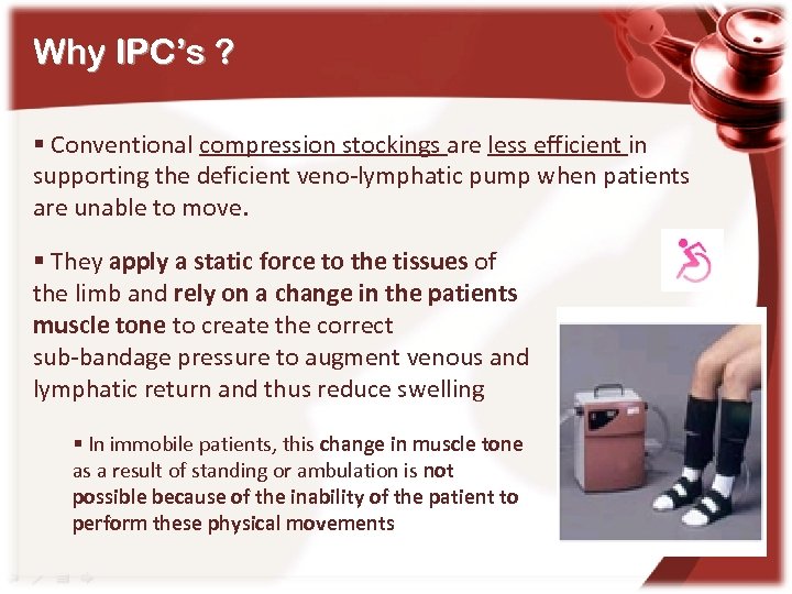 Why IPC’s ? § Conventional compression stockings are less efficient in supporting the deficient