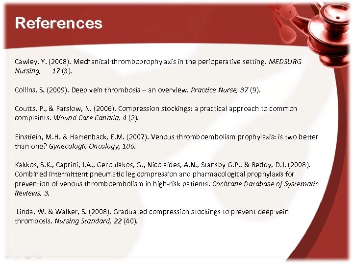References Cawley, Y. (2008). Mechanical thromboprophylaxis in the perioperative setting. MEDSURG Nursing, 17 (3).