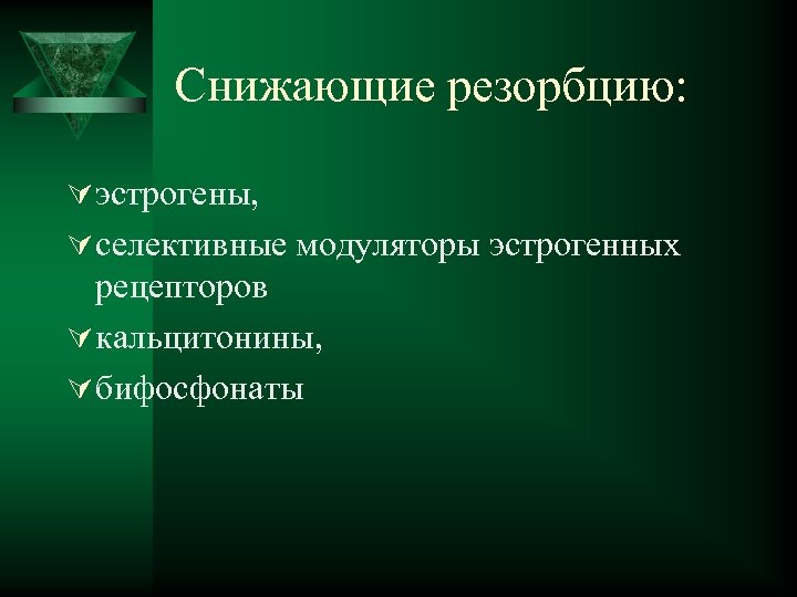 Снижающие резорбцию: Ú эстрогены, Ú селективные модуляторы эстрогенных рецепторов Ú кальцитонины, Ú бифосфонаты 