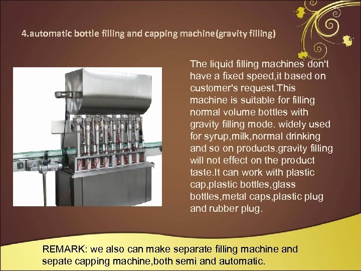 4. automatic bottle filling and capping machine(gravity filling) The liquid filling machines don't have