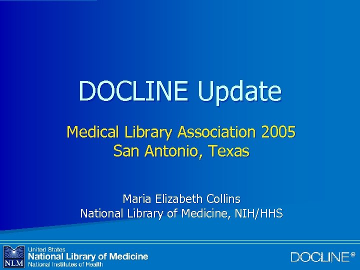 DOCLINE Update Medical Library Association 2005 San Antonio, Texas Maria Elizabeth Collins National Library