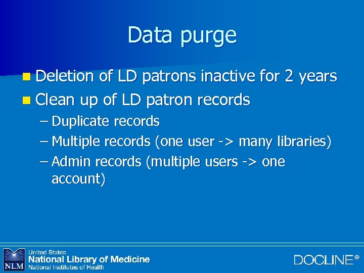 Data purge n Deletion of LD patrons inactive for 2 years n Clean up