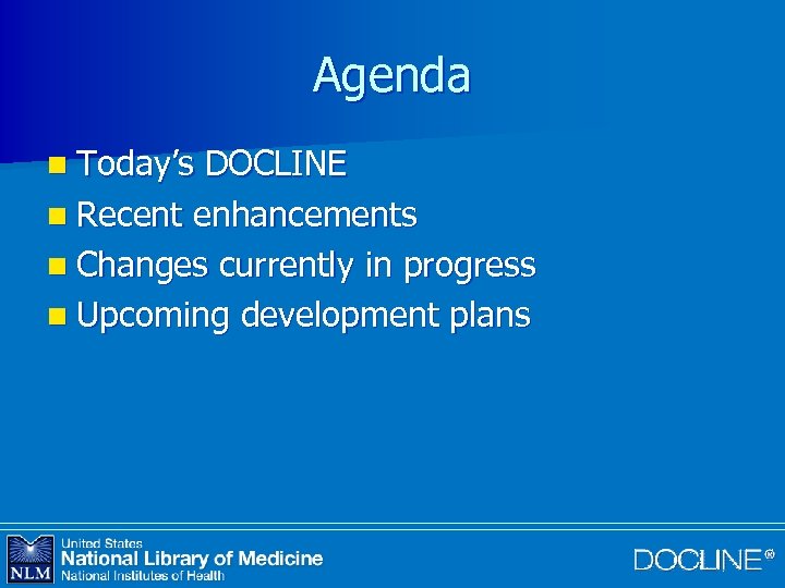 Agenda n Today’s DOCLINE n Recent enhancements n Changes currently in progress n Upcoming