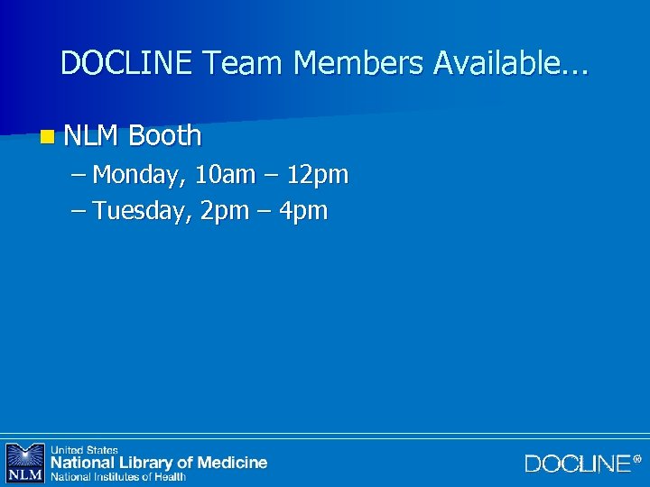 DOCLINE Team Members Available… n NLM Booth – Monday, 10 am – 12 pm