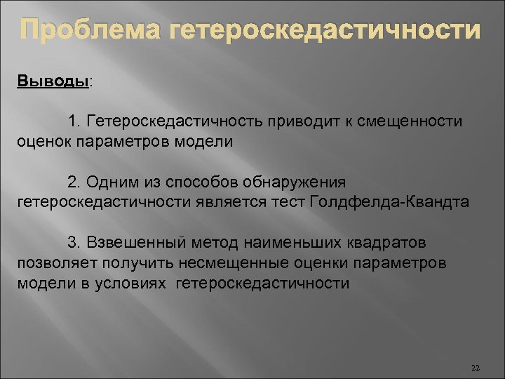 Проблема гетероскедастичности Выводы: 1. Гетероскедастичность приводит к смещенности оценок параметров модели 2. Одним из