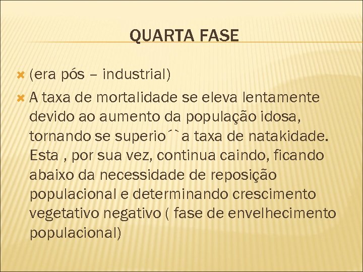 QUARTA FASE (era pós – industrial) A taxa de mortalidade se eleva lentamente devido