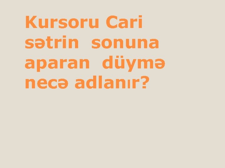 Kursoru Cari sətrin sonuna aparan düymə necə adlanır? 