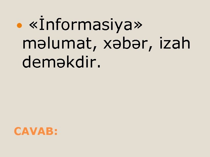  «İnformasiya» məlumat, xəbər, izah deməkdir. CAVAB: 