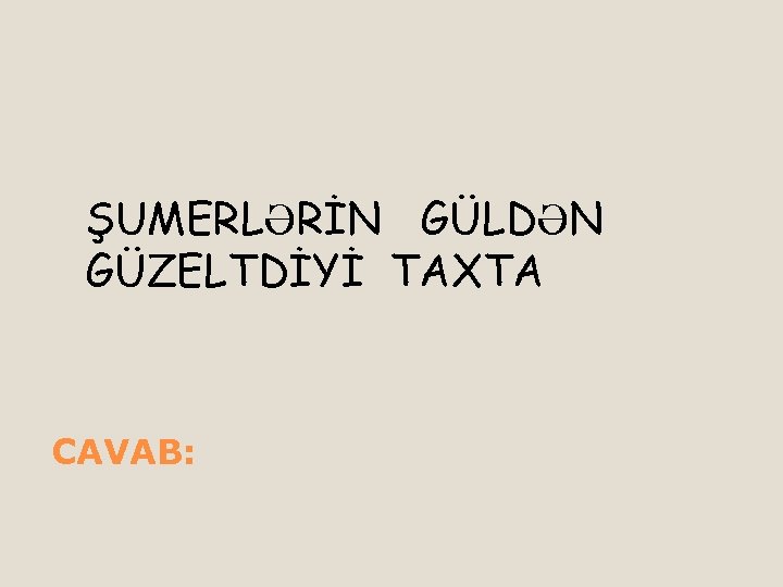 ŞUMERLƏRİN GÜLDƏN GÜZELTDİYİ TAXTA CAVAB: 